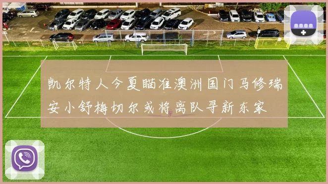 凯尔特人今夏瞄准澳洲国门马修瑞安小舒梅切尔或将离队寻新东家