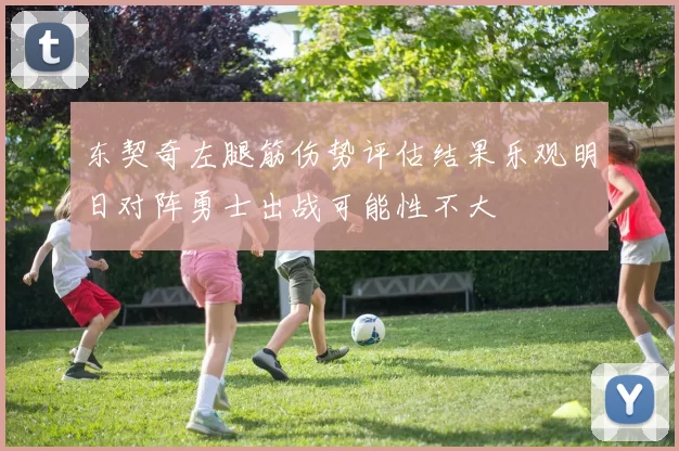 东契奇左腿筋伤势评估结果乐观明日对阵勇士出战可能性不大
