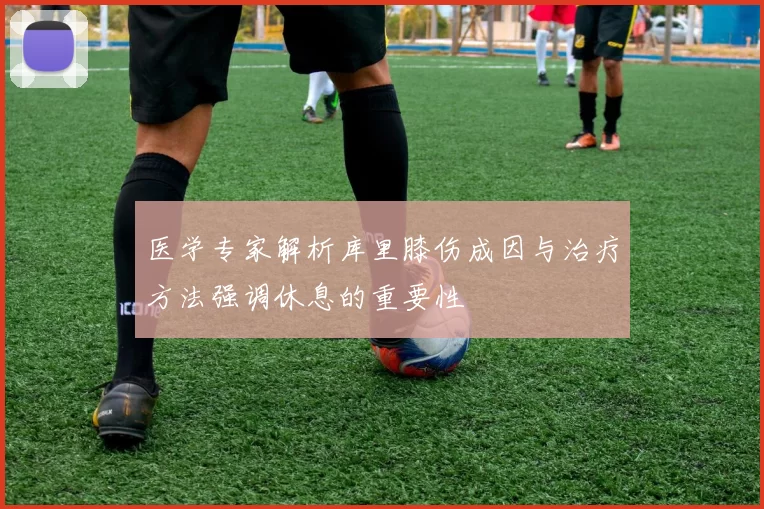 医学专家解析库里膝伤成因与治疗方法强调休息的重要性